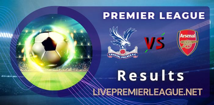 Crystal Palace VS Arsenal RESULT 6 August 2022, SCORE, NEWS, PROFILE AND VIDEO