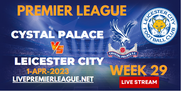 Crystal Palace Vs Leicester City Live Stream 2023 | EPL Week-29