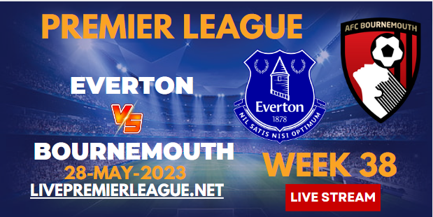 Everton Vs AFC Bournemouth Live Stream 2023 | EPL Week-38