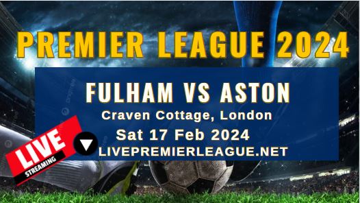 Fulham Vs Aston Villa Live Stream | EPL 2024 | Sat 17 Feb