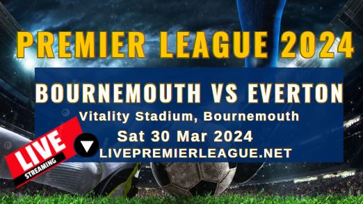 Bournemouth Vs Everton Live Stream | EPL 2024 | Sat 30 Mar