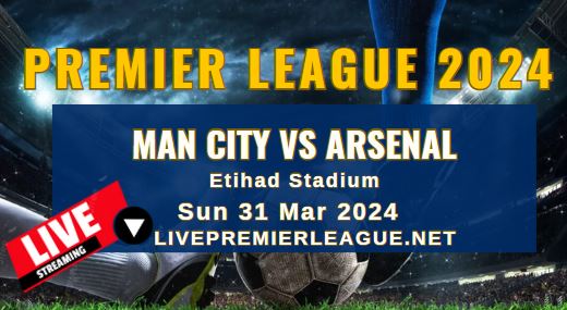 Man City Vs Arsenal Live Stream | EPL 2024 | Sun 31 Mar