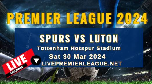 Hotspur Vs Luton Live Stream | EPL 2024 | Sat 30 Mar