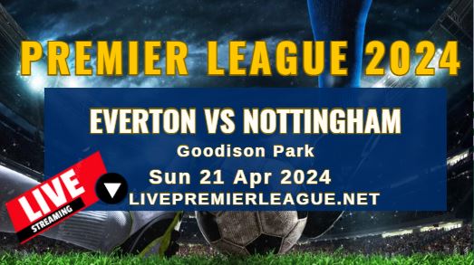 Everton Vs Nottingham Live Stream | EPL 2024 | Sun 21 Apr