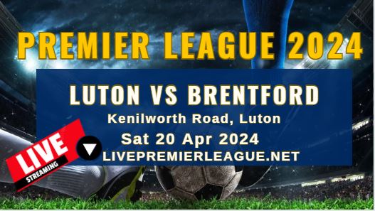 Luton Town Vs Brentford Live Stream | EPL 2024 | Sat 20 Apr