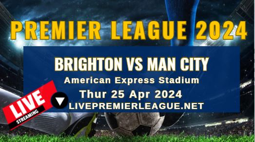 Brighton Vs Man City Live Stream | EPL 2024 | Thur 25 Apr