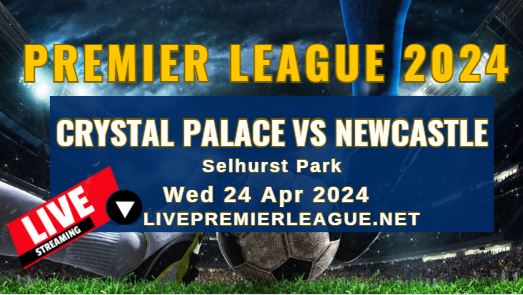 Crystal Palace Vs Newcastle Live Stream | EPL 2024 | Wed 24 Apr