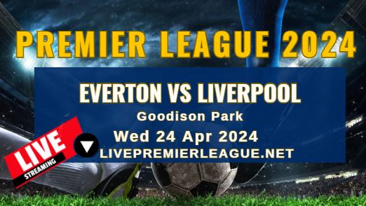 Everton Vs Liverpool Live Stream | EPL 2024 | Wed 24 Apr
