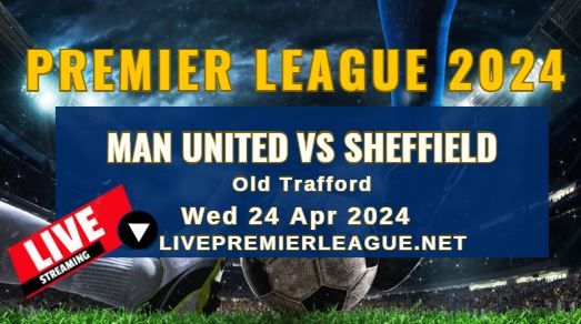 Man United Vs Sheffield Live Stream | EPL 2024 | Wed 24 Apr