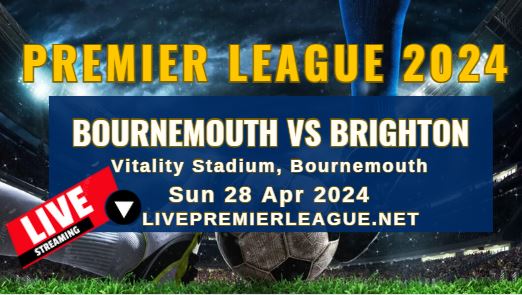 AFC Bournemouth Vs Brighton Live Stream | EPL 2024 | Sun 28 Apr