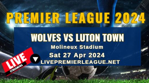 Wolves Vs Luton Town Live Stream | EPL 2024 | Sat 27 Apr