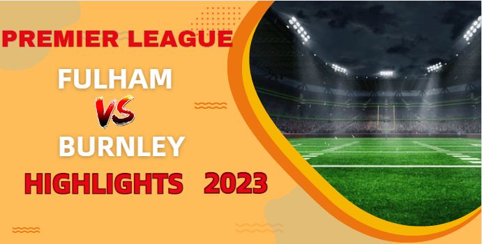 Fulham VS Burnley EPL Highlights 23Dec2023