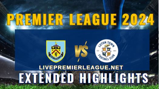 Burnley Vs Luton Town EPL 2024 Extended Highlights