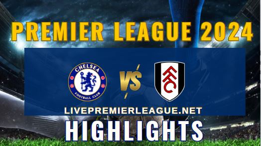 Chelsea Vs Fulham EPL 2024 Highlights