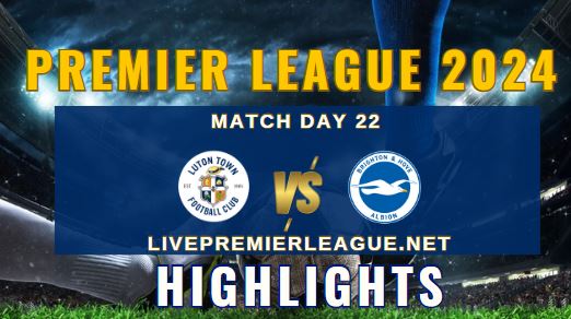 Luton Town Vs Brighton EPL 2024 Highlights