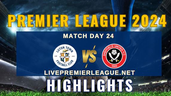 Luton Town Vs Sheffield United EPL 2024 Highlights