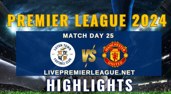 Luton Town Vs Manchester United EPL 2024 Highlights