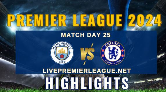 Manchester City Vs Chelsea EPL 2024 Highlights