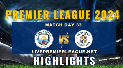 Man City VS Luton Town EPL 13Apr2024 Highlights