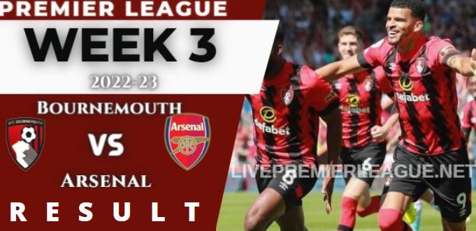 Bournemouth vs Arsenal WEEK 3 RESULT 21 Aug 2022, SCORE, NEWS, PROFILE AND VIDEO