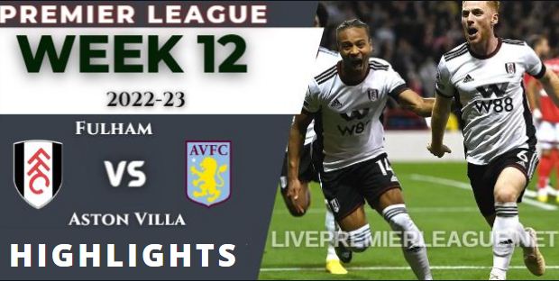 Fulham vs Aston Villa WEEK 12 RESULT 20 Sep 2022, Score, News, Profile And Video