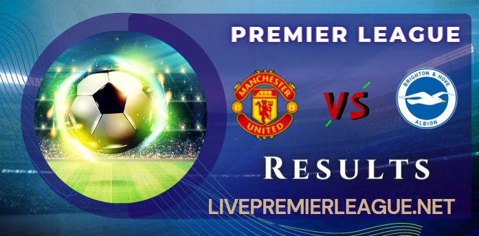 Manchester vs Brighton WEEK 1 RESULT 7 AUGUST 2022, SCORE, NEWS, PROFILE AND VIDEO