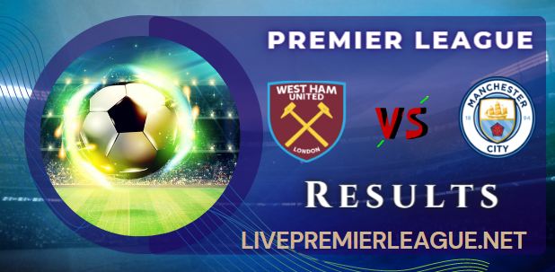 West Ham United VS Manchester City WEEK 1 RESULT 7 AUGUST 2022, SCORE, NEWS, PROFILE AND VIDEO