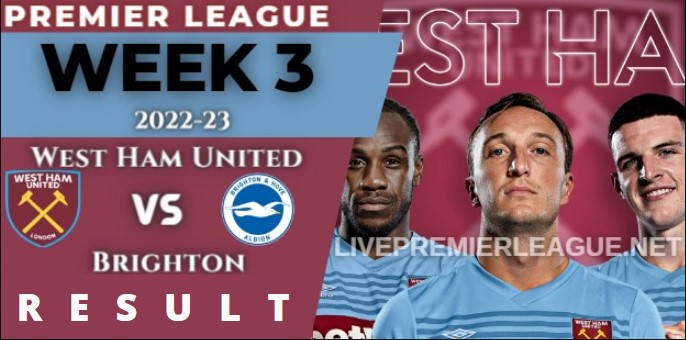 West Ham United vs Brighton WEEK 3 RESULT 21 Aug 2022, SCORE, NEWS, PROFILE AND VIDEO