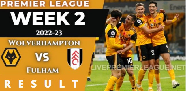 Wolverhampton Wanderers vs Fulham WEEK 2 RESULT 13 AUGUST 2022, SCORE, NEWS, PROFILE AND VIDEO